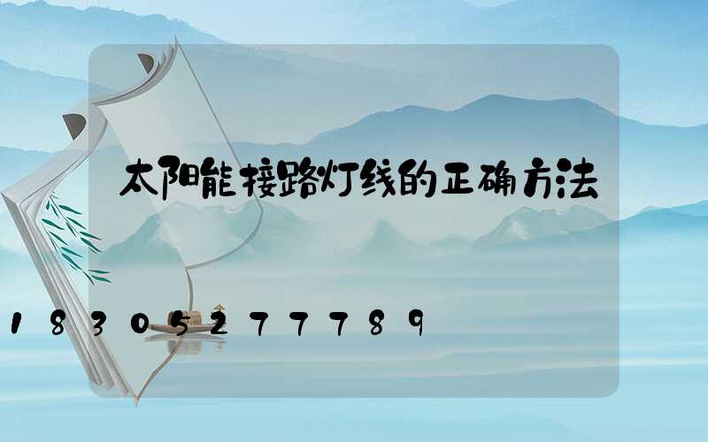 太阳能接路灯线的正确方法