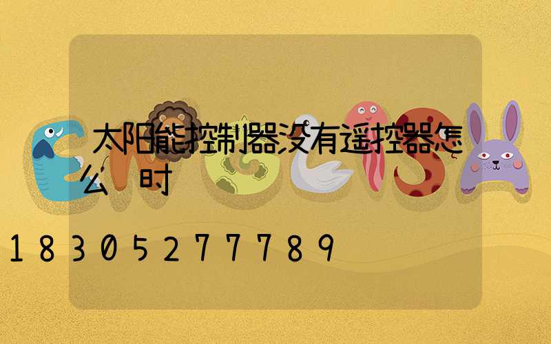 太阳能控制器没有遥控器怎么调时间