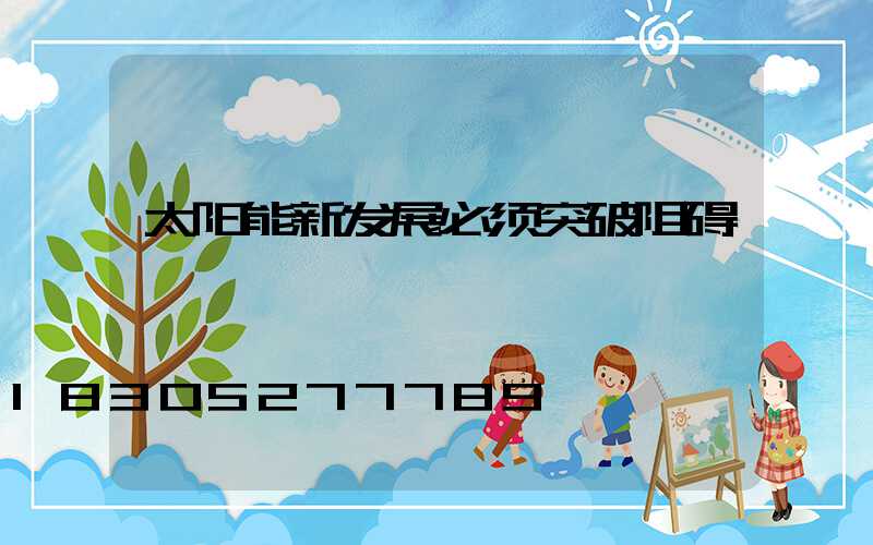 太阳能新发展必须突破阻碍