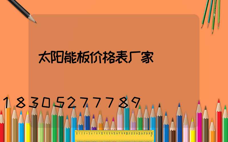 太阳能板价格表厂家