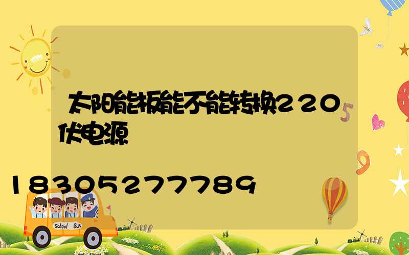 太阳能板能不能转换220伏电源