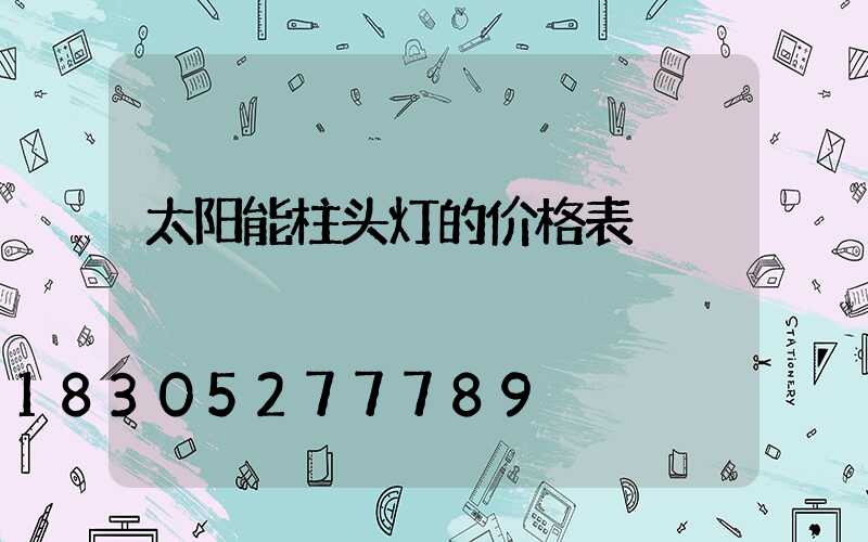 太阳能柱头灯的价格表
