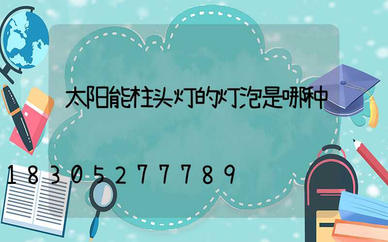 太阳能柱头灯的灯泡是哪种