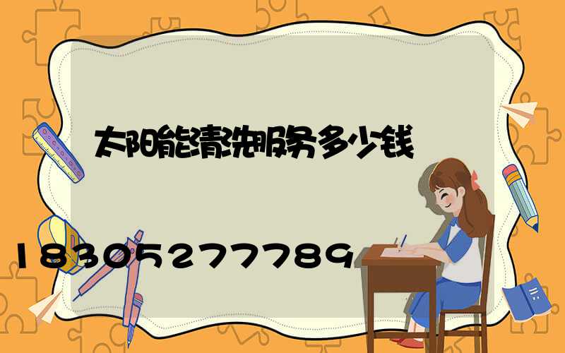 太阳能清洗服务多少钱