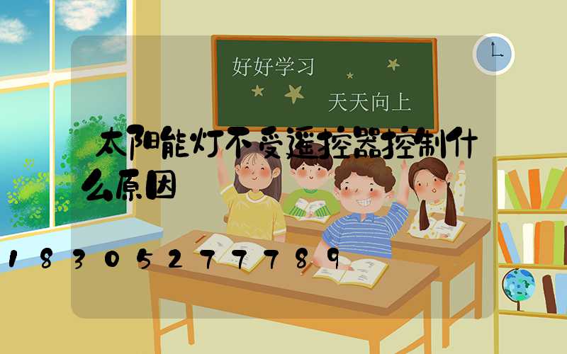 太阳能灯不受遥控器控制什么原因