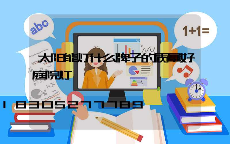 太阳能灯什么牌子的质量好庭院灯
