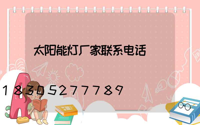 太阳能灯厂家联系电话