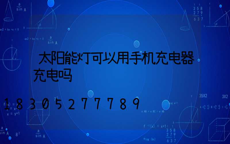 太阳能灯可以用手机充电器充电吗