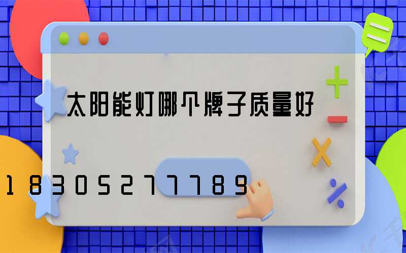 太阳能灯哪个牌子质量好