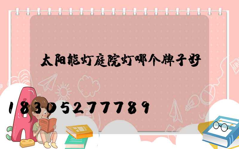 太阳能灯庭院灯哪个牌子好