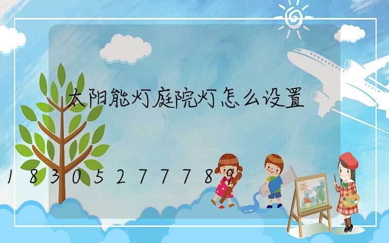 太阳能灯庭院灯怎么设置