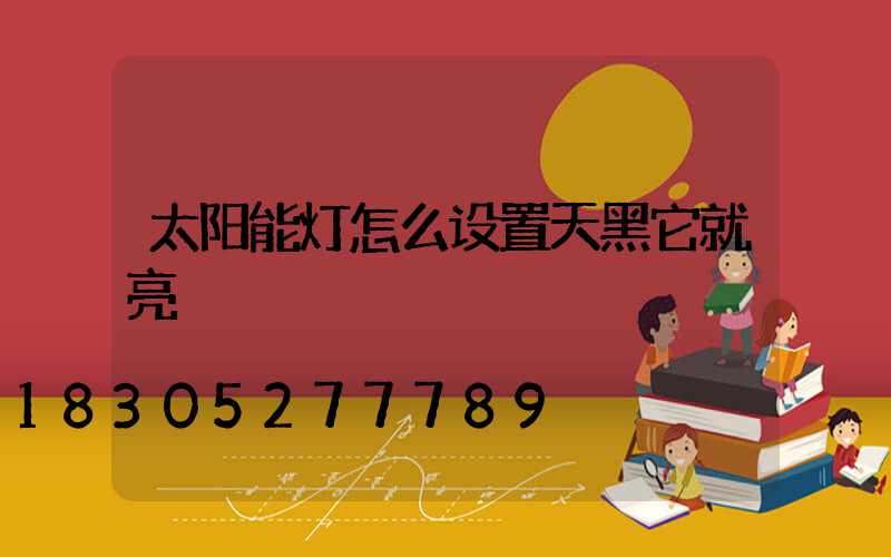 太阳能灯怎么设置天黑它就亮