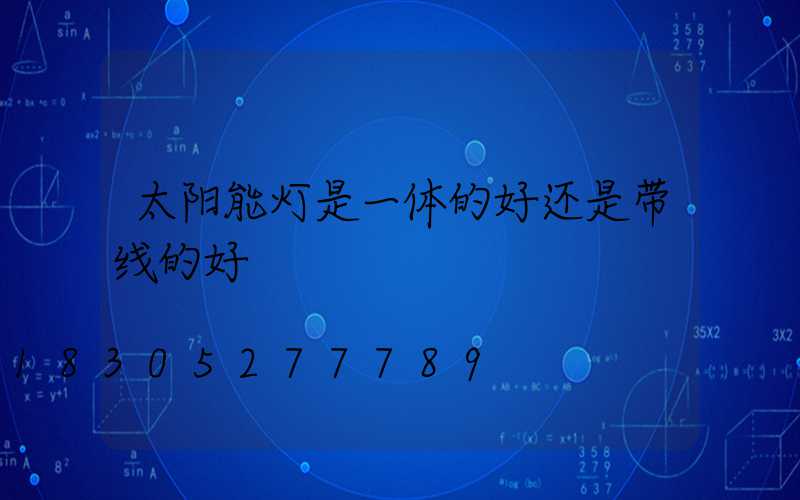 太阳能灯是一体的好还是带线的好