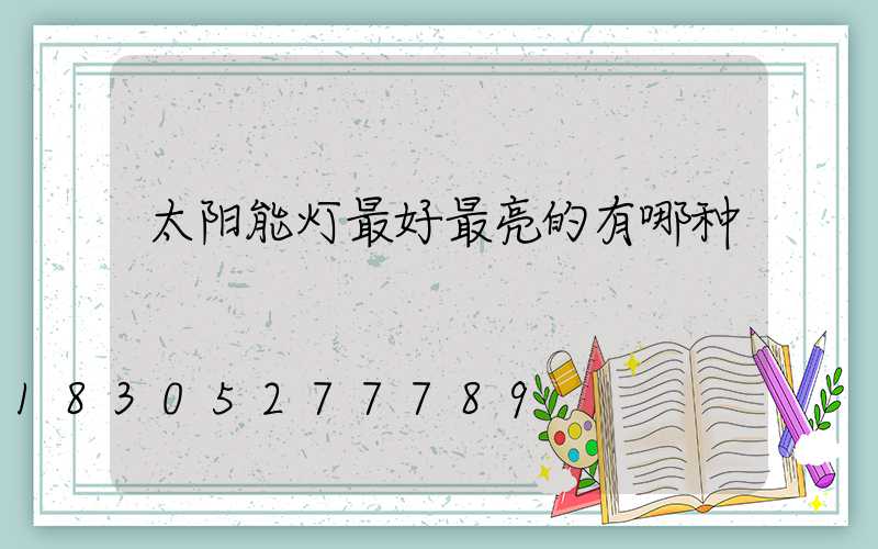 太阳能灯最好最亮的有哪种
