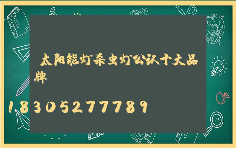 太阳能灯杀虫灯公认十大品牌