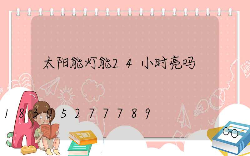 太阳能灯能24小时亮吗