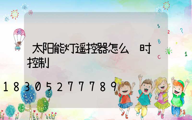 太阳能灯遥控器怎么调时间控制
