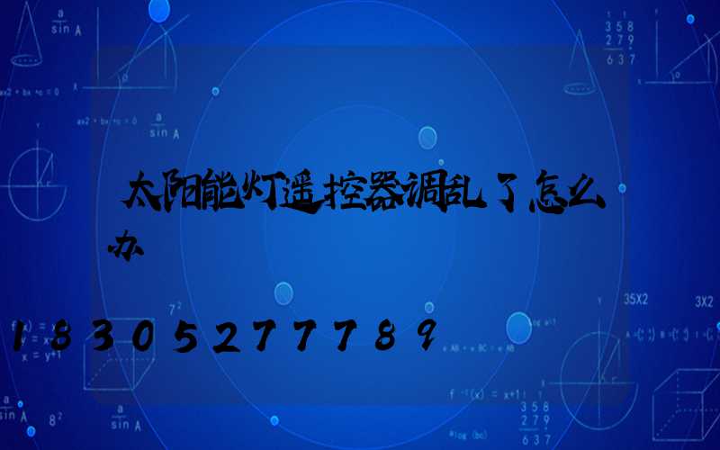 太阳能灯遥控器调乱了怎么办