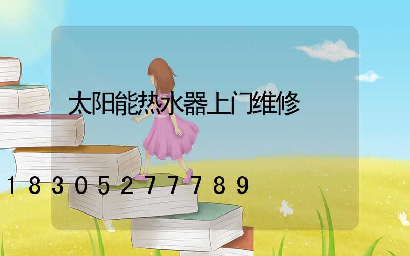 太阳能热水器上门维修