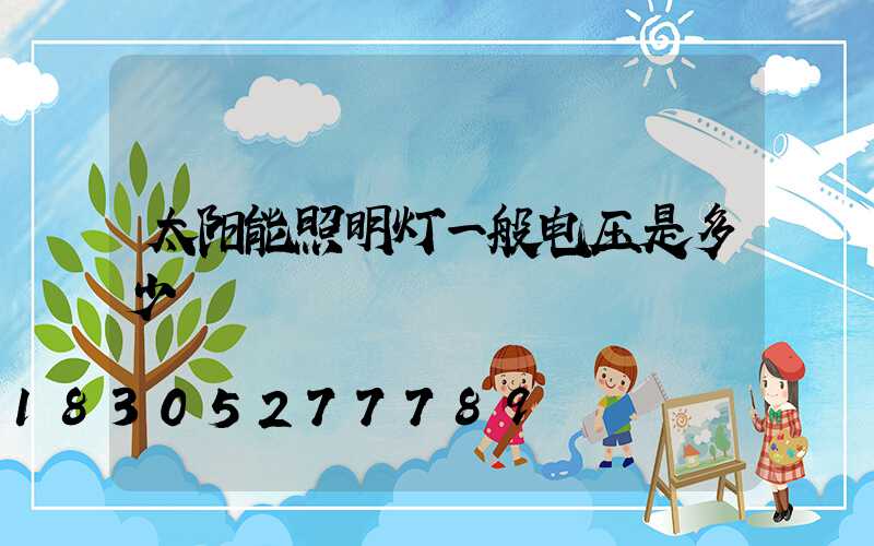 太阳能照明灯一般电压是多少