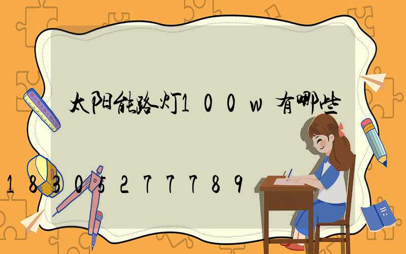 太阳能路灯100w有哪些