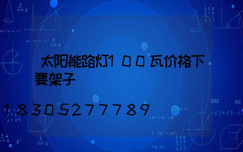 太阳能路灯100瓦价格下要架子