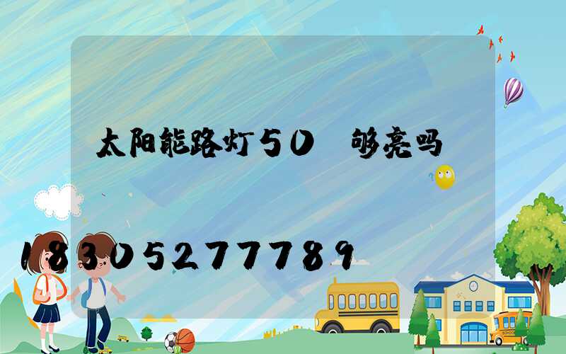 太阳能路灯50w够亮吗