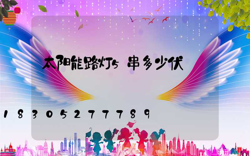 太阳能路灯5串多少伏