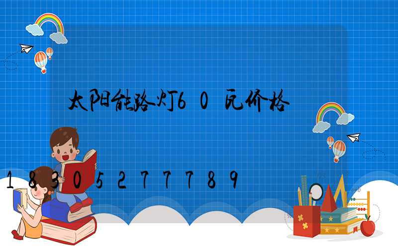 太阳能路灯60瓦价格
