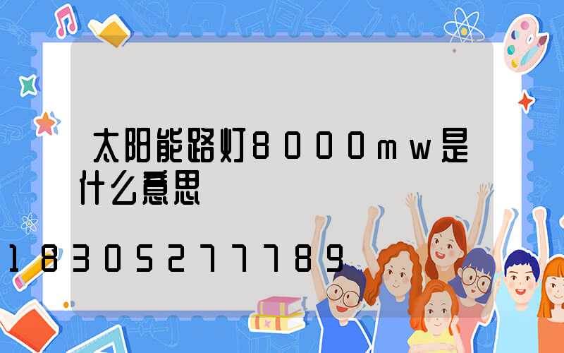 太阳能路灯8000mw是什么意思