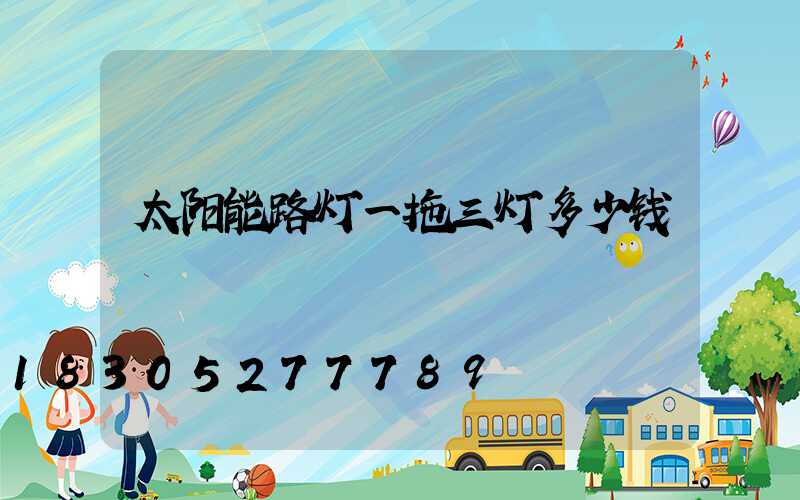 太阳能路灯一拖三灯多少钱