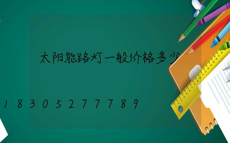太阳能路灯一般价格多少