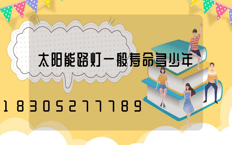 太阳能路灯一般寿命多少年