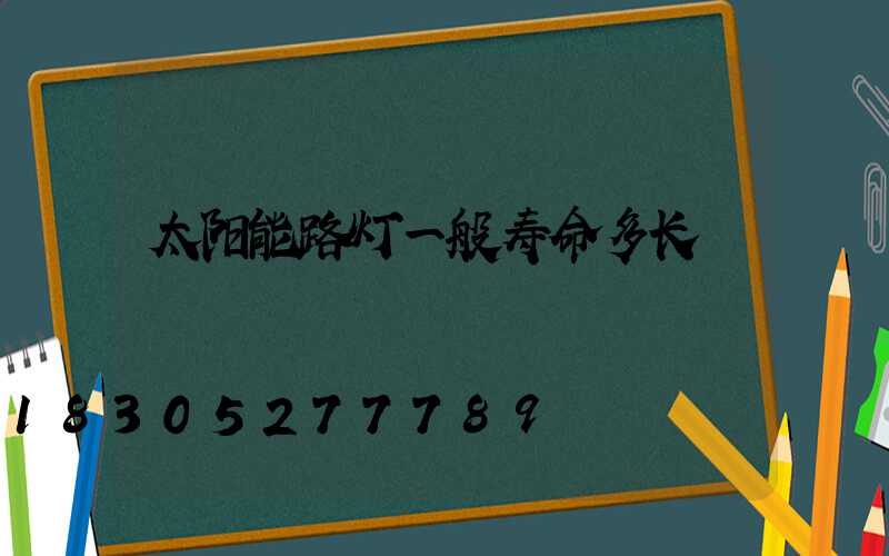 太阳能路灯一般寿命多长