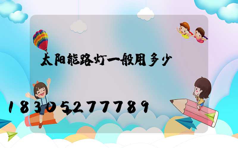 太阳能路灯一般用多少w