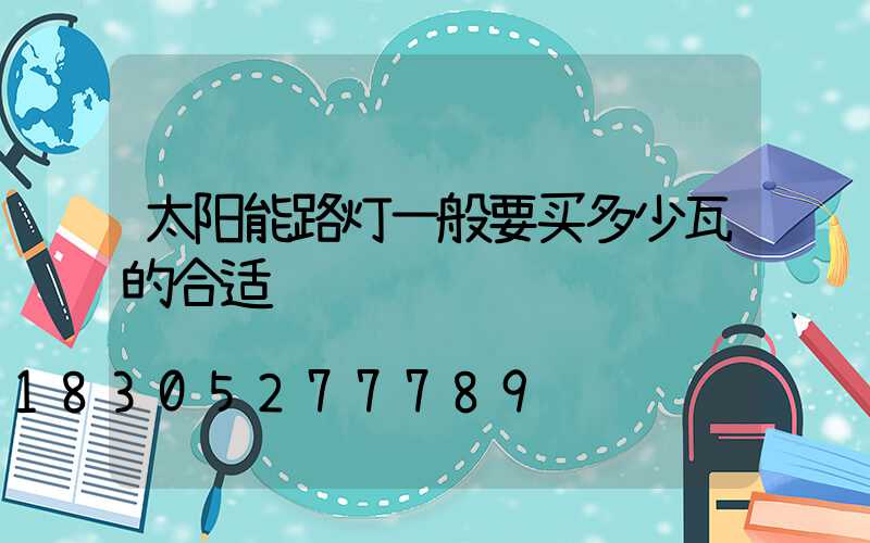 太阳能路灯一般要买多少瓦的合适
