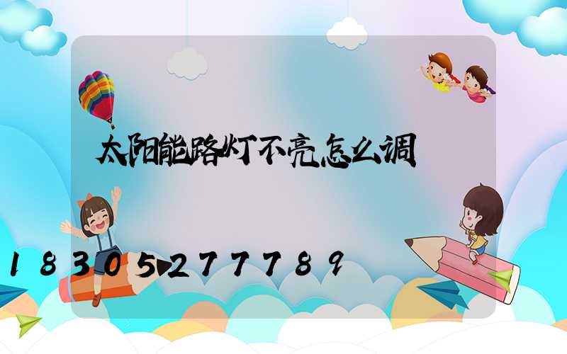 太阳能路灯不亮怎么调