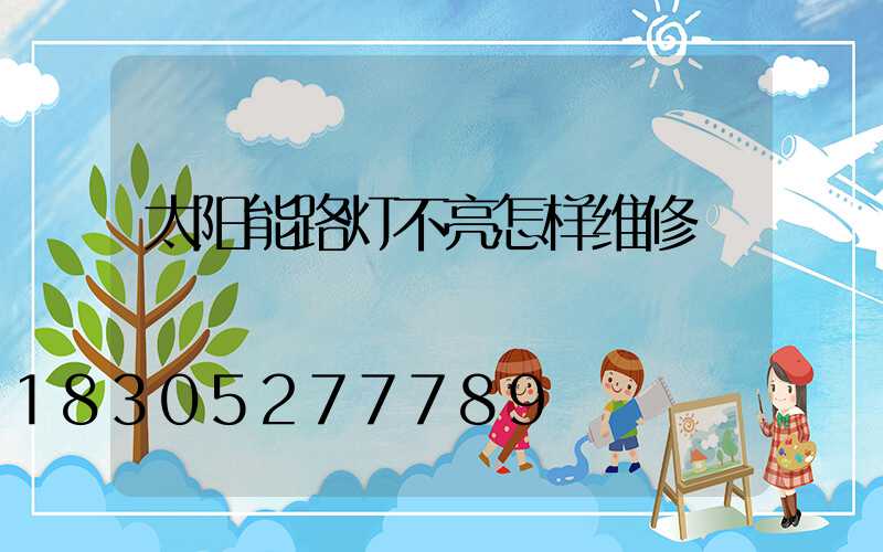 太阳能路灯不亮怎样维修