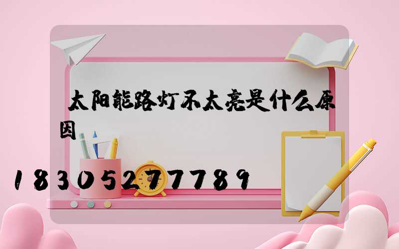 太阳能路灯不太亮是什么原因
