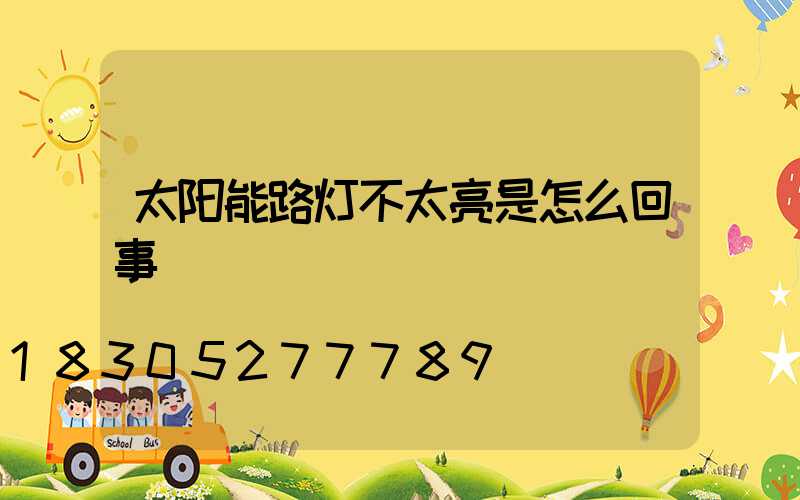 太阳能路灯不太亮是怎么回事