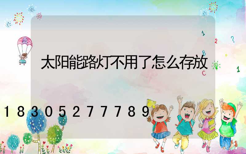 太阳能路灯不用了怎么存放