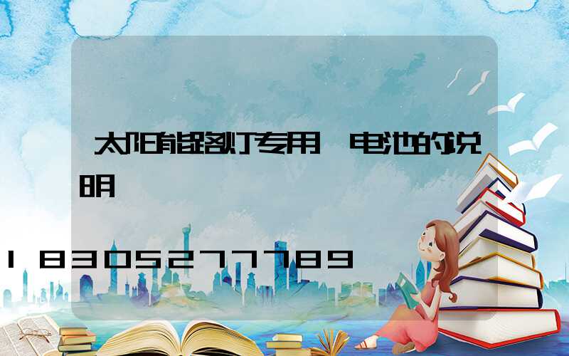 太阳能路灯专用锂电池的说明