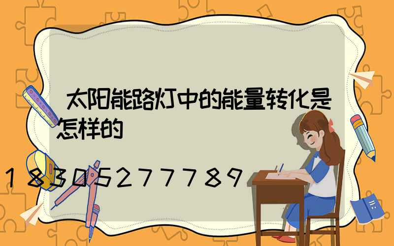 太阳能路灯中的能量转化是怎样的