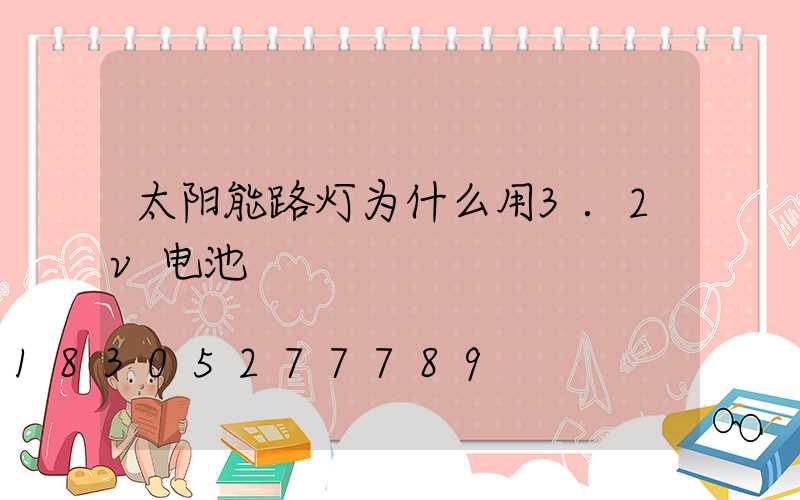 太阳能路灯为什么用3.2v电池