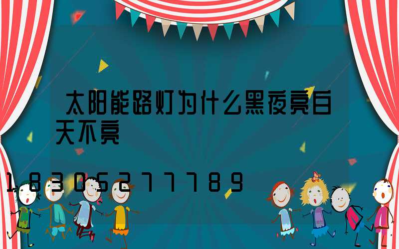 太阳能路灯为什么黑夜亮白天不亮