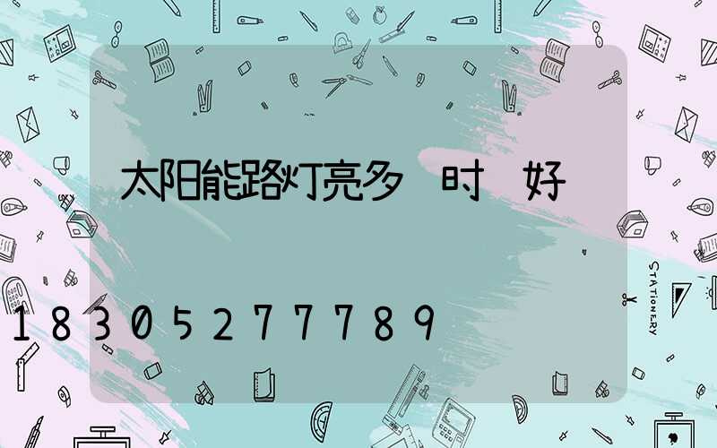 太阳能路灯亮多长时间好