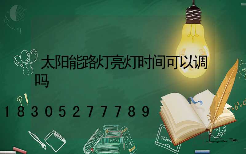 太阳能路灯亮灯时间可以调吗