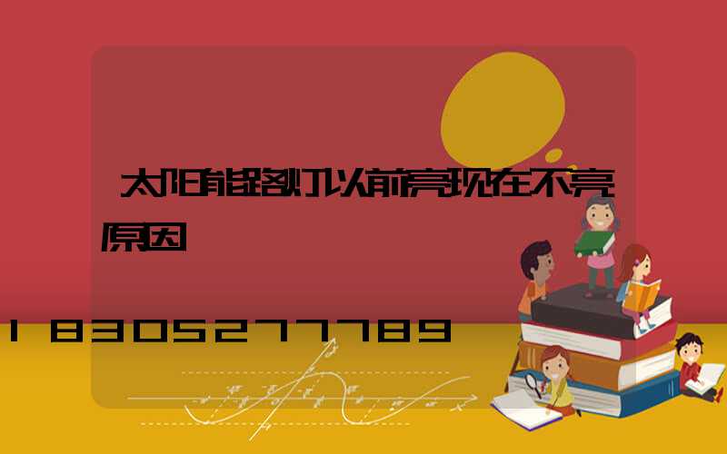 太阳能路灯以前亮现在不亮原因