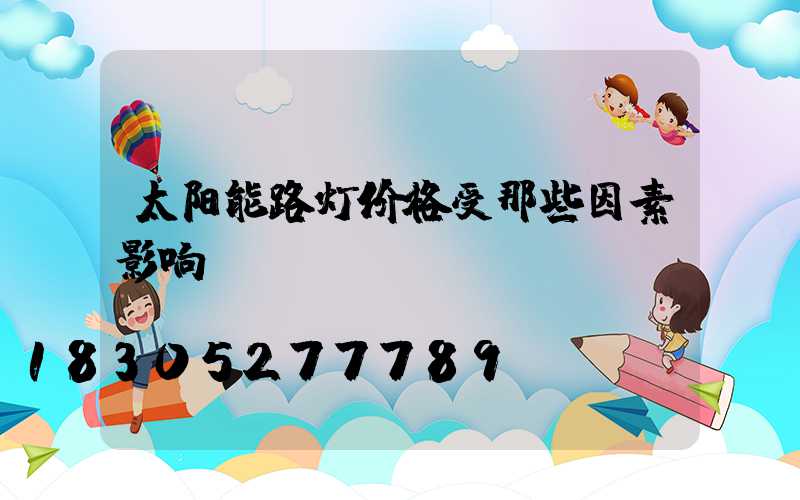 太阳能路灯价格受那些因素影响