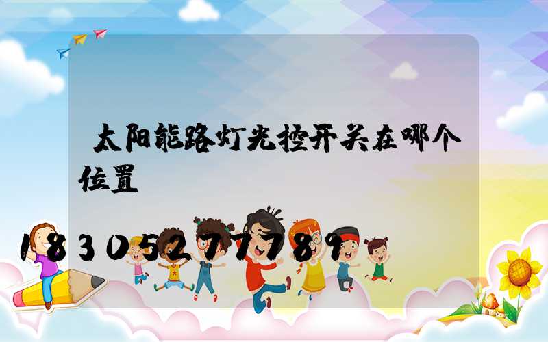 太阳能路灯光控开关在哪个位置